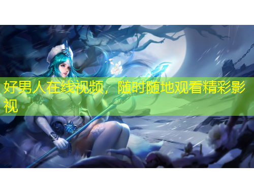 好男人在線視頻，隨時(shí)隨地觀看精彩影視