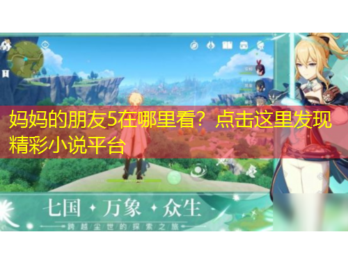 媽媽的朋友5在哪里看？點擊這里發(fā)現(xiàn)精彩小說平臺