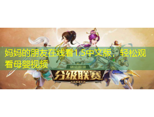 媽媽的朋友在線看1.5中文版，輕松觀看母嬰視頻