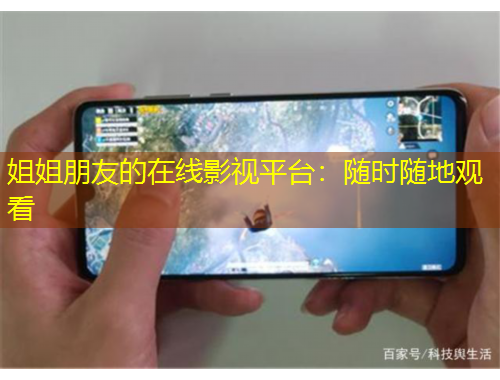 姐姐朋友的在線影視平臺：隨時隨地觀看