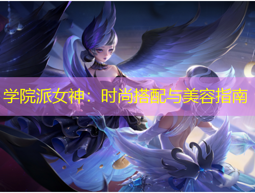 學(xué)院派女神：時(shí)尚搭配與美容指南