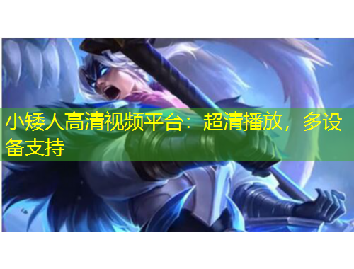 小矮人高清視頻平臺：超清播放，多設(shè)備支持