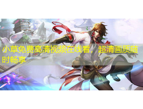 小草免費高清視頻在線看，超清畫質(zhì)隨時暢享