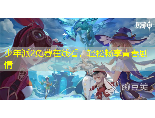 少年派2免費(fèi)在線看，輕松暢享青春劇情