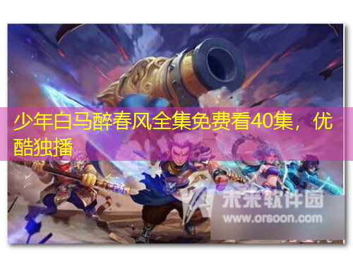 少年白馬醉春風(fēng)全集免費看40集，優(yōu)酷獨播