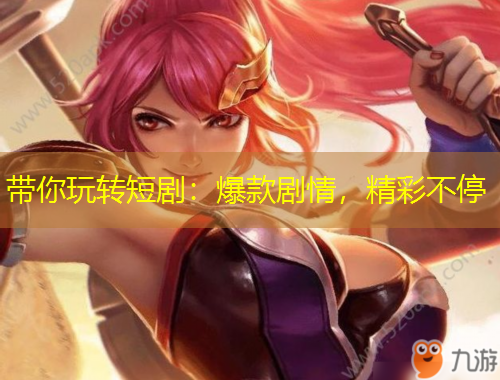 帶你玩轉(zhuǎn)短劇：爆款劇情，精彩不停