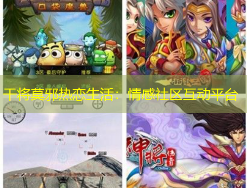 干將莫邪熱戀生活：情感社區(qū)互動平臺