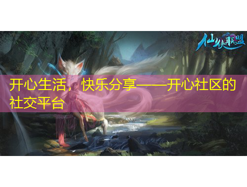 開心生活，快樂分享——開心社區(qū)的社交平臺
