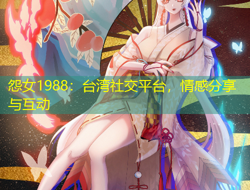 怨女1988：臺灣社交平臺，情感分享與互動