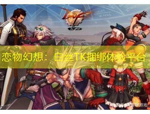 戀物幻想：白絲TK捆綁體驗平臺