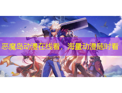 惡魔島動漫在線看，海量動漫隨時看