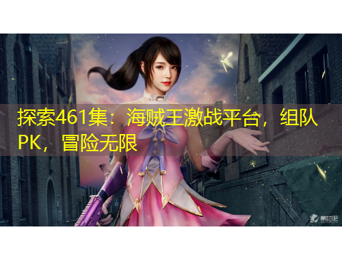探索461集：海賊王激戰(zhàn)平臺(tái)，組隊(duì)PK，冒險(xiǎn)無限