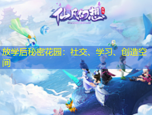 放學(xué)后秘密花園：社交、學(xué)習(xí)、創(chuàng)造空間