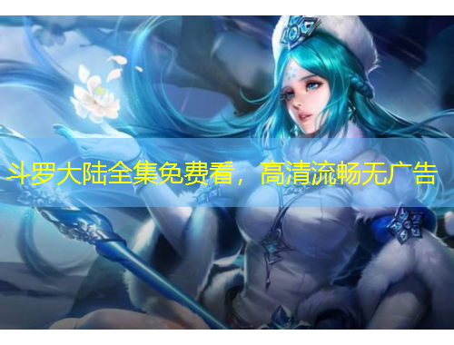 斗羅大陸全集免費看，高清流暢無廣告