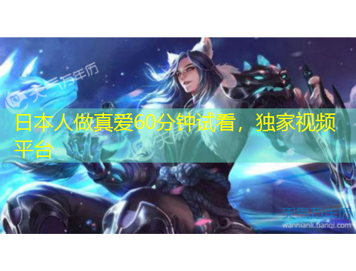日本人做真愛60分鐘試看，獨家視頻平臺