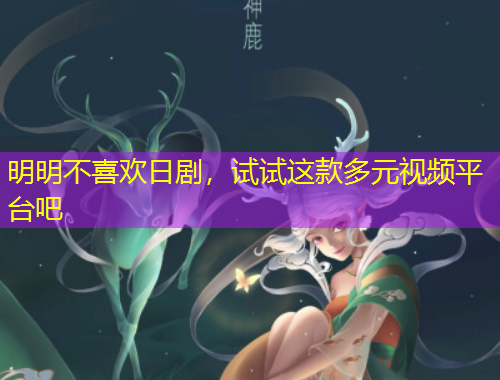 明明不喜歡日劇，試試這款多元視頻平臺吧