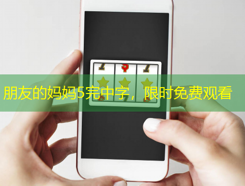 朋友的媽媽5完中字，限時(shí)免費(fèi)觀看