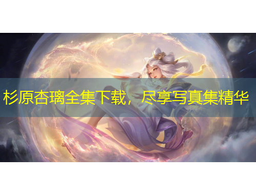 杉原杏璃全集下載，盡享寫(xiě)真集精華