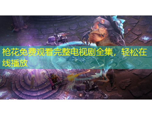 槍花免費(fèi)觀看完整電視劇全集，輕松在線播放