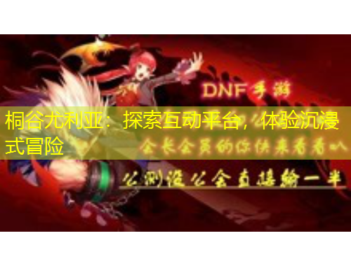 桐谷尤利亞：探索互動平臺，體驗沉浸式冒險