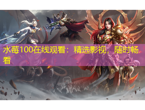 水莓100在線觀看：精選影視，隨時(shí)暢看