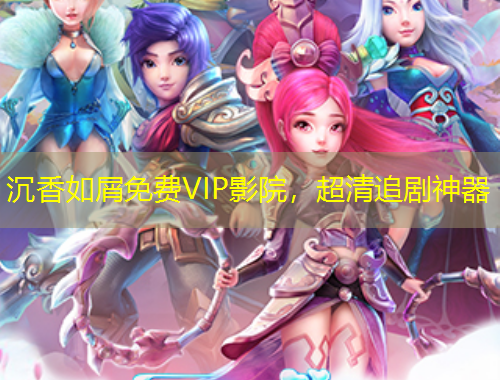 沉香如屑免費VIP影院，超清追劇神器