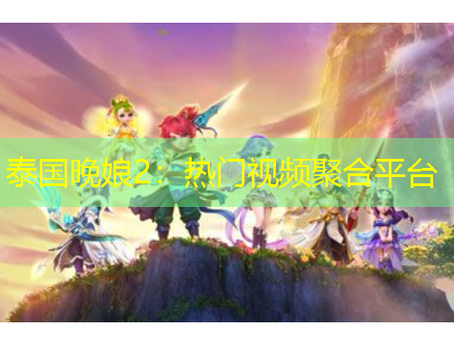 泰國(guó)晚娘2：熱門視頻聚合平臺(tái)