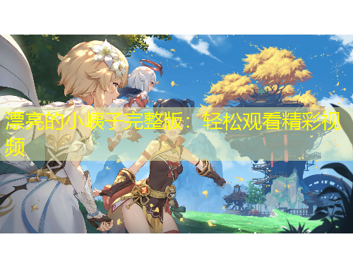 漂亮的小峓子完整版：輕松觀看精彩視頻