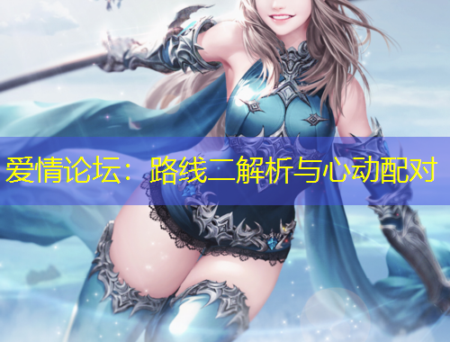 愛(ài)情論壇：路線二解析與心動(dòng)配對(duì)