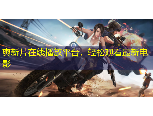 爽新片在線播放平臺(tái)，輕松觀看最新電影