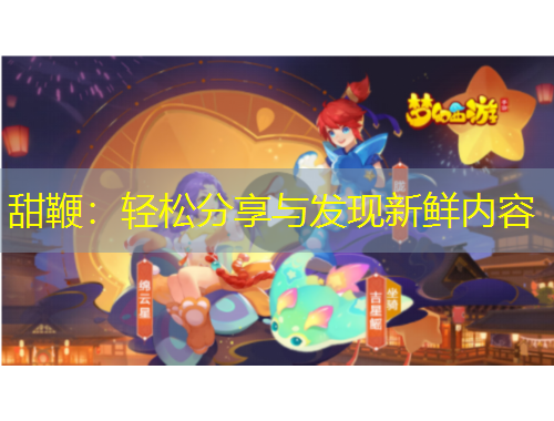 甜鞭：輕松分享與發(fā)現(xiàn)新鮮內(nèi)容