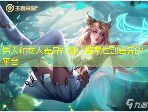男人和女人差異視頻，探索性別差異的平臺