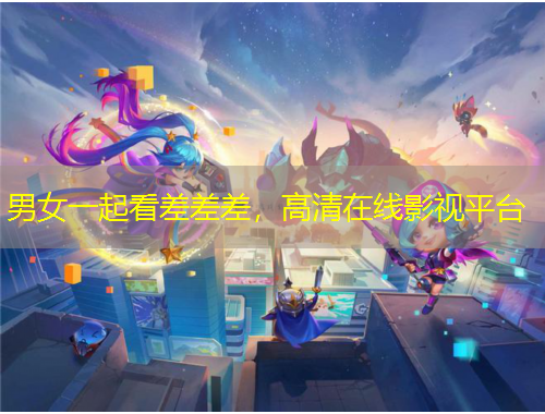 男女一起看差差差，高清在線影視平臺(tái)