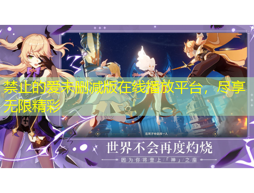 禁止的愛(ài)未刪減版在線播放平臺(tái)，盡享無(wú)限精彩