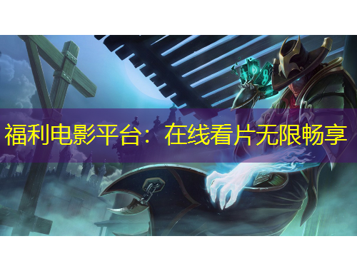 福利電影平臺(tái)：在線看片無限暢享