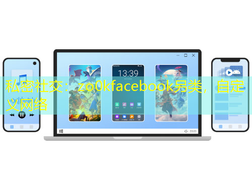私密社交：zo0kfacebook另類，自定義網(wǎng)絡(luò)