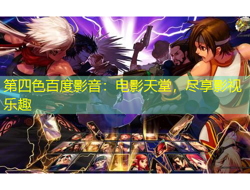 第四色百度影音：電影天堂，盡享影視樂趣