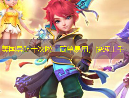 美國(guó)導(dǎo)航十次啦：簡(jiǎn)單易用，快速上手