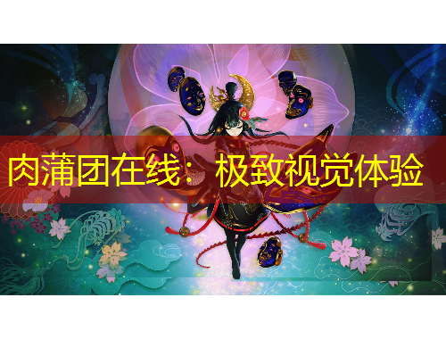 肉蒲團(tuán)在線：極致視覺(jué)體驗(yàn)