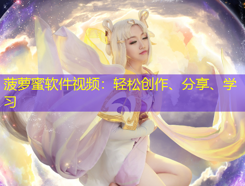 菠蘿蜜軟件視頻：輕松創(chuàng)作、分享、學(xué)習(xí)
