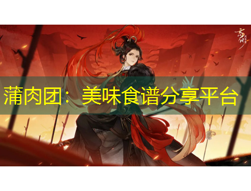 蒲肉團(tuán)：美味食譜分享平臺