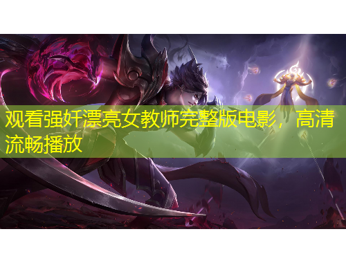 觀看強奷漂亮女教師完整版電影，高清流暢播放