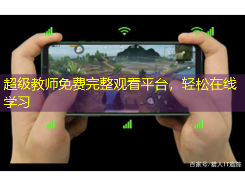 超級(jí)教師免費(fèi)完整觀看平臺(tái)，輕松在線學(xué)習(xí)