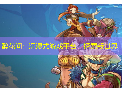 醉花間：沉浸式游戲平臺，探索新世界