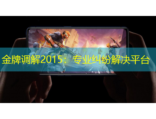 金牌調(diào)解2015：專業(yè)糾紛解決平臺