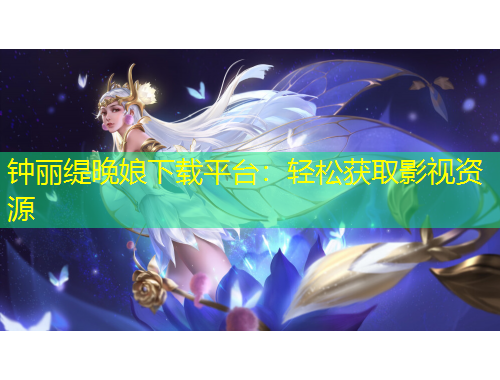 鐘麗緹晚娘下載平臺(tái)：輕松獲取影視資源
