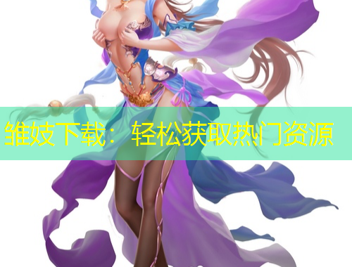 雛妓下載：輕松獲取熱門資源