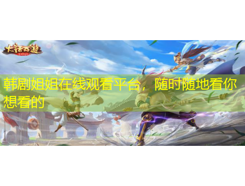 韓劇姐姐在線觀看平臺，隨時隨地看你想看的