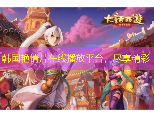 韓國艷情片在線播放平臺，盡享精彩