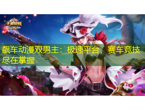 飆車動漫雙男主：極速平臺，賽車競技盡在掌握